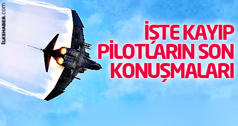 İşte kayıp pilotların son konuşmaları