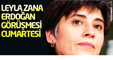 Leyla Zana - Erdoğan görüşmesi cumartesi