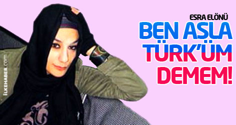 Esra Elönü: Ben asla Türk'üm demem!