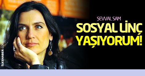 Şevval Sam: Sosyal linç yaşıyorum!