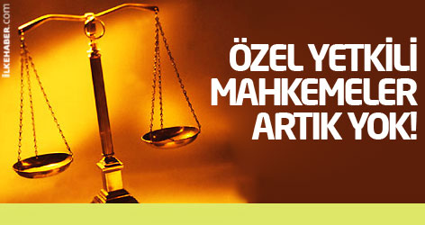 Özel Yetkili Mahkemeler tarih oldu!