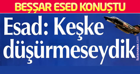 Esed: Keşke Türk uçağını düşürmeseydik!