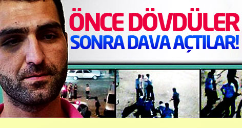 Önce dövdüler, sonra dava açtılar!