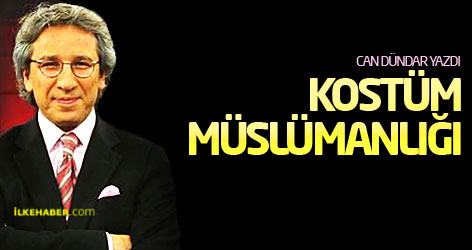 Can Dündar yazdı: Kostüm Müslümanlığı