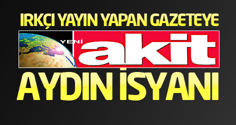 Irkçı yayın yapan Yeni Akit'e aydın isyanı...