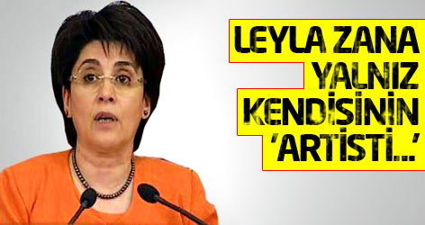 Leyla Zana: Yalnız kendisinin 'artisti...'