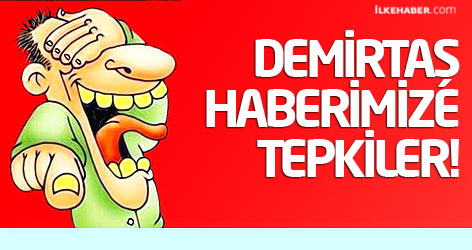 Demirtaş haberimize tepkiler…