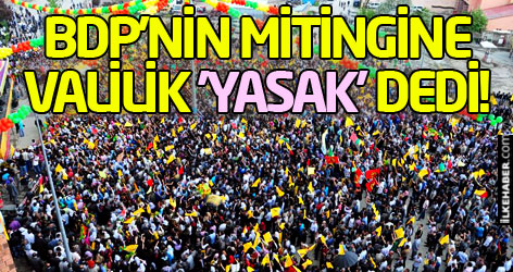 BDP'nin mitingine valilik 'yasak' dedi!