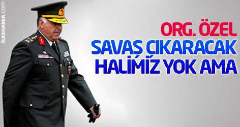 Org. Özel: Savaş çıkaracak halimiz yok ama…
