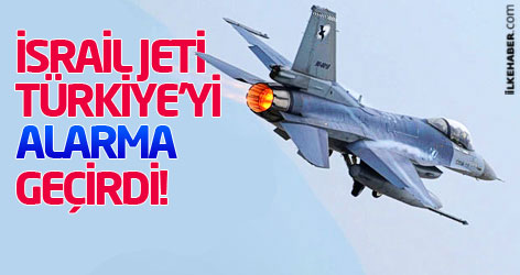 İsrail jeti Türkiye'yi alarma geçirdi!