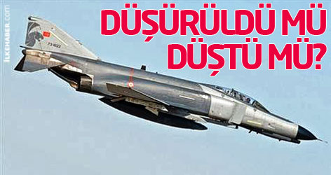 Türk savaş uçağı düşürüldü mü düştü mü?