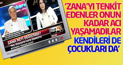 'Zana'yı tenkit edenler onun kadar acı yaşamadılar, kendileri de çocukları da..'