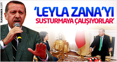 Erdoğan: Leyla Zana'yı susturmaya çalışıyorlar...
