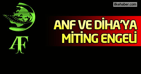 ANF ve DİHA'ya miting engeli...