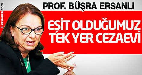 Büşra Ersanlı: Eşit olduğumuz tek yer cezaevi