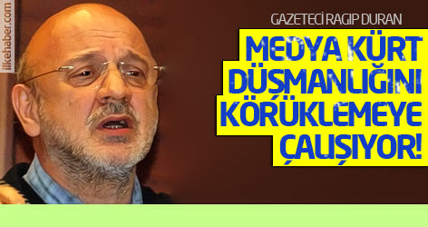 Ragıp Duran: Medya Kürt düşmanlığını körüklemeye çalışıyor!