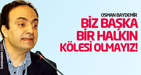 Baydemir: Biz başka bir halkın kölesi olmayız!