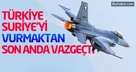 Türkiye, Suriye'yi vurmaktan son anda vazgeçti!
