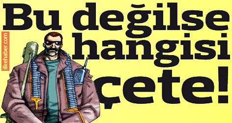 Bu değilse hangisi çete?