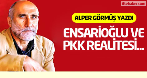 Ensarioğlu ve PKK realitesi...