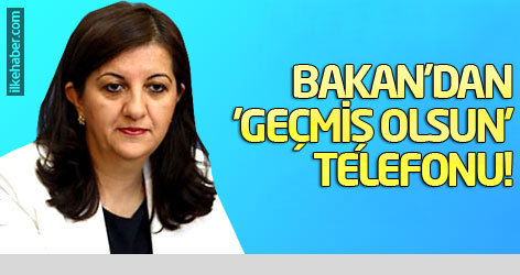 Bakan'dan 'geçmiş olsun' telefonu!