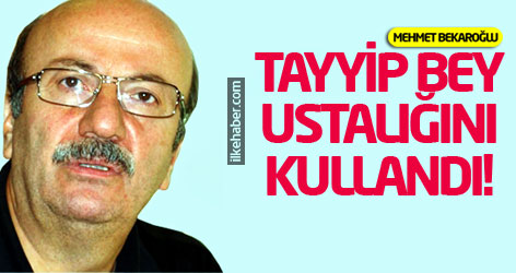 Mehmet Bekaroğlu: Tayyip Bey ustalığını kullandı!