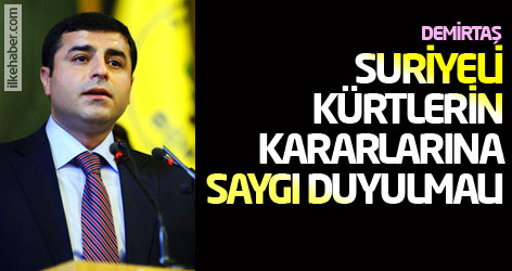 Demirtaş: Suriyeli Kürtlerin kararlarına saygı duyulmalı
