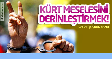 Kürt meselesini derinleştirmek!