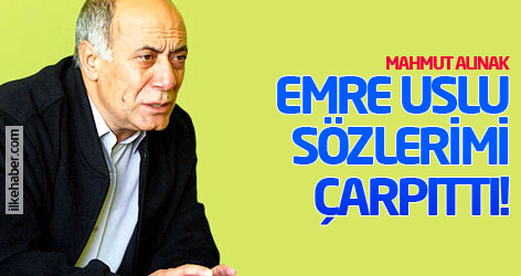 Mahmut Alınak: Emre Uslu sözlerimi çarpıttı!