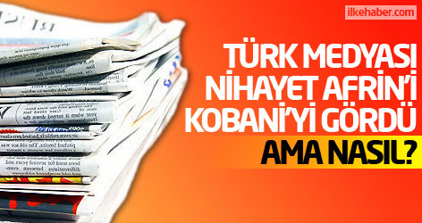 Türk medyası nihayet Afrin'i Kobani'yi gördü ama nasıl?