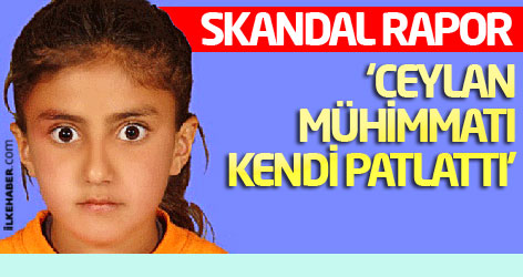 Skandal rapor : Ceylan mühimmatı kendi patlattı