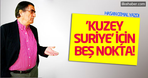 Hasan cemal yazdı: 'Kuzey Suriye’ için beş nokta!