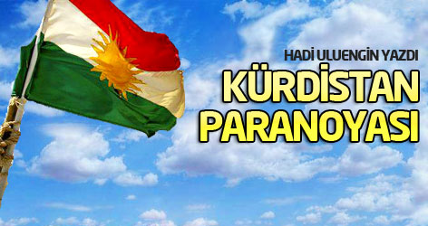 Hadi Uluengin yazdı: Kürdistan paranoyası!