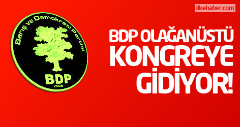 BDP olağanüstü kongreye gidiyor!