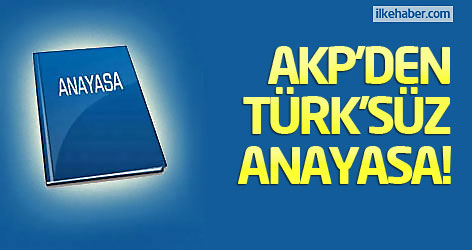 AK Parti'den Türk'süz anayasa!