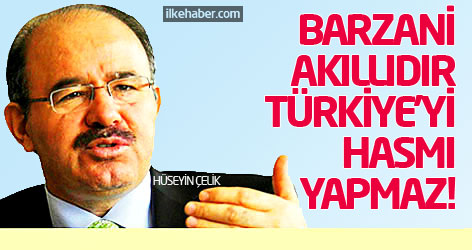 'Barzani akıllıdır Türkiye'yi hasmı yapmaz!