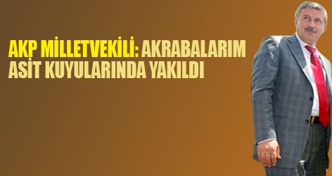 AKP'li Özbek: Akrabalarım asit kuyularında yakıldı