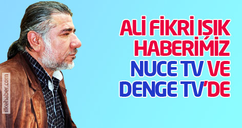 Ali Fikri Işık haberimiz Nuce Tv ve Denge Tv'de