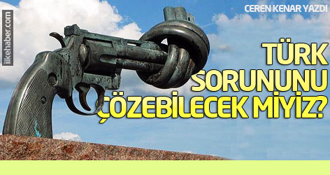 Türk sorununu çözebilecek miyiz?
