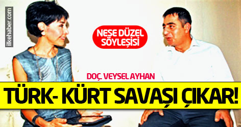Doç. Veysel Ayhan: Türk-Kürt savaşı çıkar!