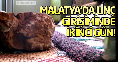 Malatya'da linç girişiminde ikinci gün!