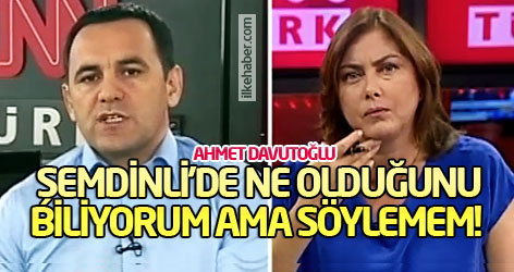 Davutoğlu: Şemdinli'de ne olduğunu biliyorum ama söylemem!