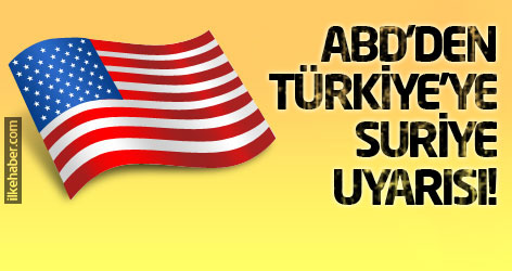 ABD'den Türkiye'ye Suriye uyarısı!