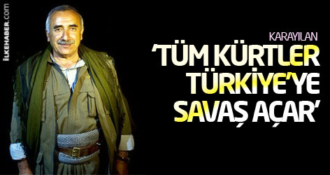 Karayılan: Tüm Kürtler Türkiye'ye savaş açar!