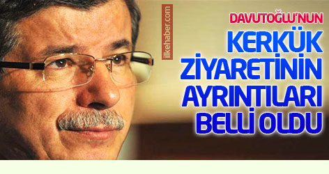 Davutoğlu’nun Kerkük ziyaretinin ayrıntıları