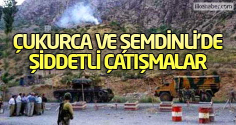Çukurca ve Şemdinli’de şiddetli çatışmalar
