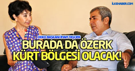İmam Taşçıer: Burada da özerk Kürt bölgesi olacak!