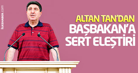 Altan Tan'dan Başbakan'a sert eleştiri