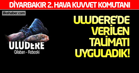 'Uludere'de verilen talimatı uyguladık'