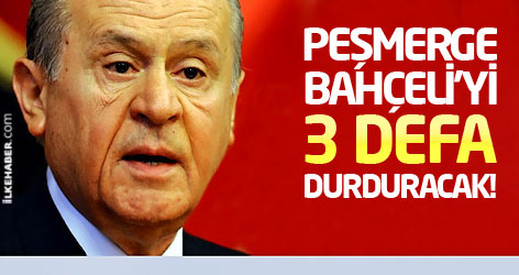 Peşmerge Bahçeli'yi 3 defa durduracak!